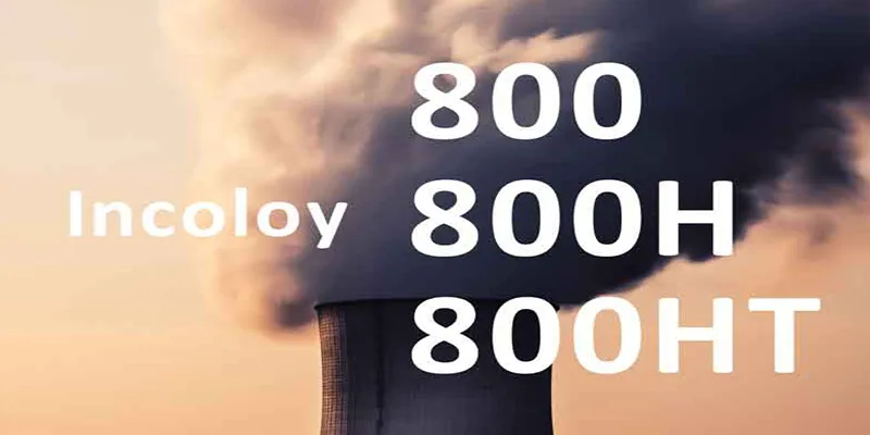 Incoloy 800 vs 800H vs 800HT: Kompletny przewodnik po zakresie temperatur i i...